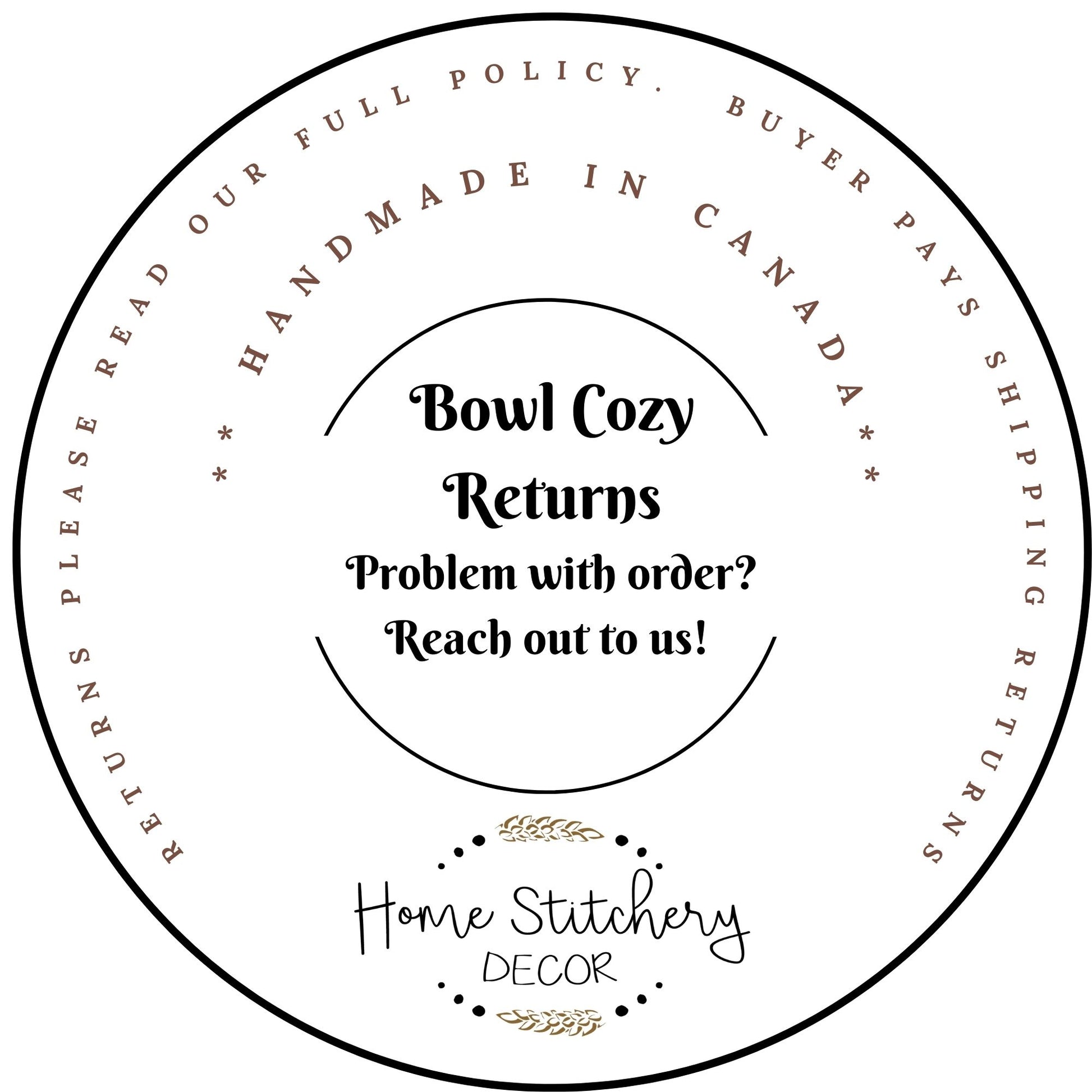 Need to return your soup bowl cozy? Problem with your Soup Bowl Cozy order? Reach out to us. Buyer pays return shipping. Read our full return policy. Thanks Home Stitchery Decor